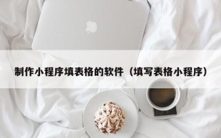 进贤制作小程序填表格的软件（填写表格小程序）