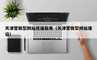 进贤天津营销型网站搭建服务（天津营销型网站建设）