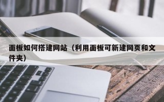 进贤面板如何搭建网站（利用面板可新建网页和文件夹）