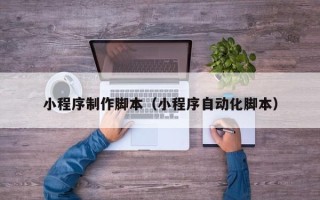 进贤小程序制作脚本（小程序自动化脚本）