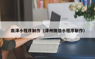 进贤南漳小程序制作（漳州微信小程序制作）