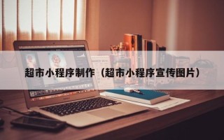 进贤超市小程序制作（超市小程序宣传图片）