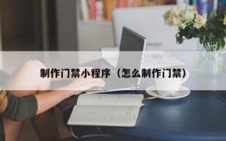 进贤制作门禁小程序（怎么制作门禁）