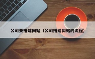 进贤公司要搭建网站（公司搭建网站的流程）